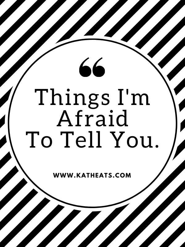 Things i'm afraid to tell you