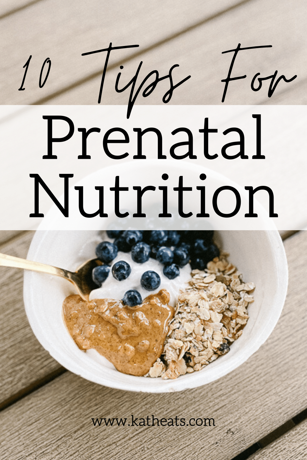10 Tips For Prenatal Nutrition: bowl of yogurt with oats, blueberries and almond butter - with text overlay.