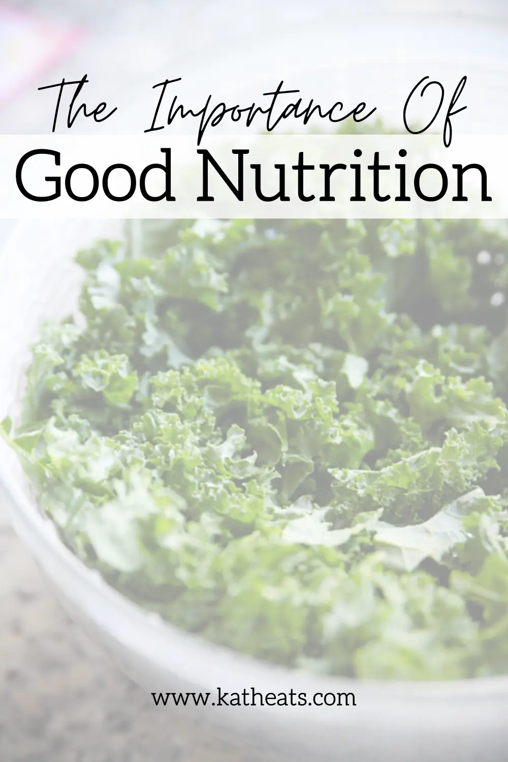The Importance of Good Nutrition: bowl of raw kale with text overlay.